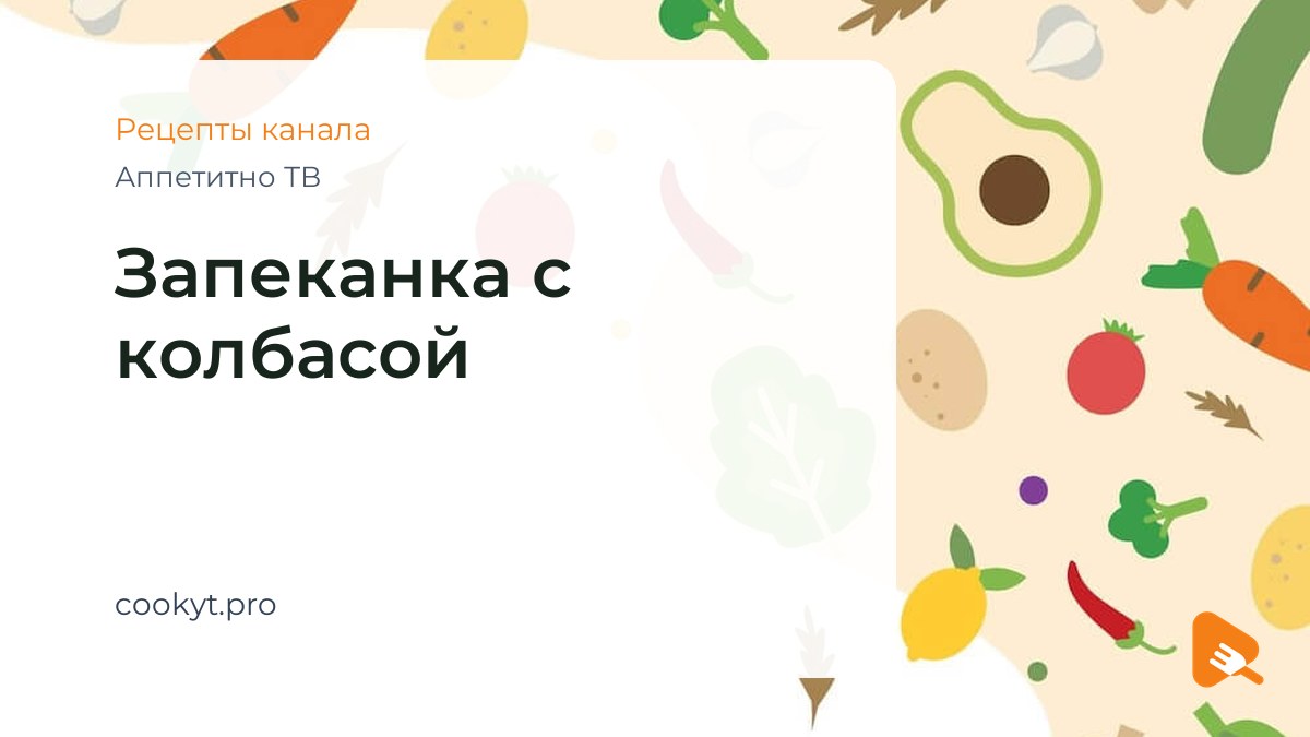 Запеканка с колбасой - Аппетитно ТВ