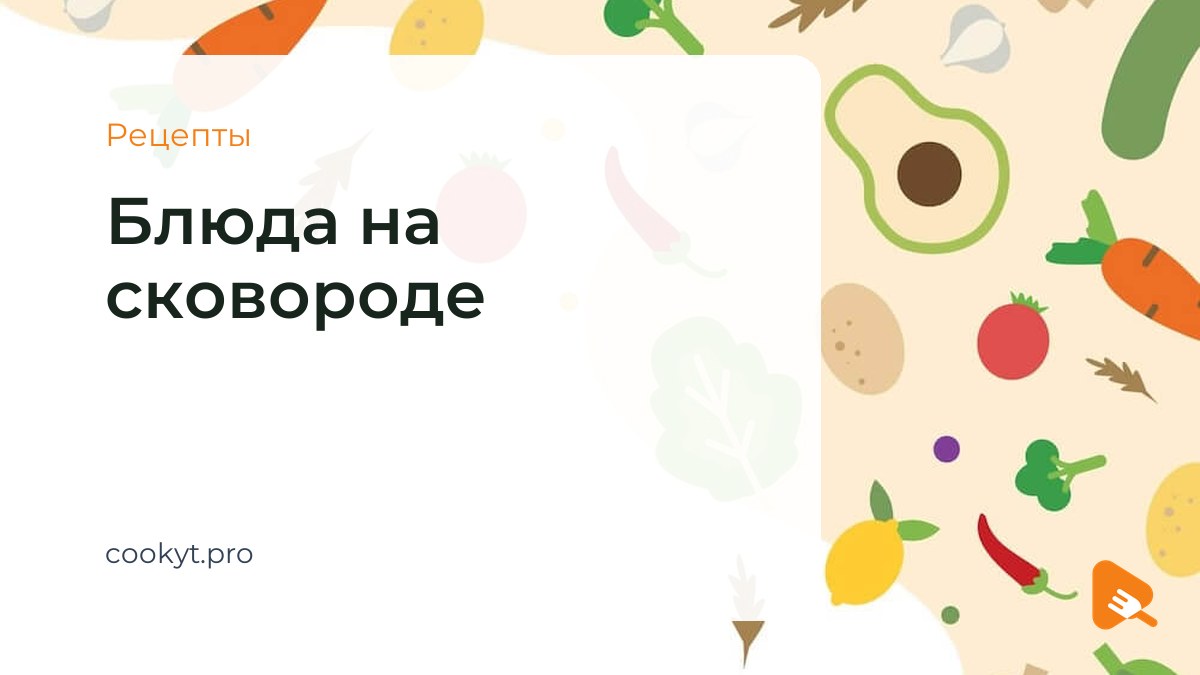 Рецепты Блюда на сковороде